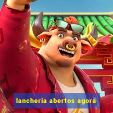 lancheria abertos agora