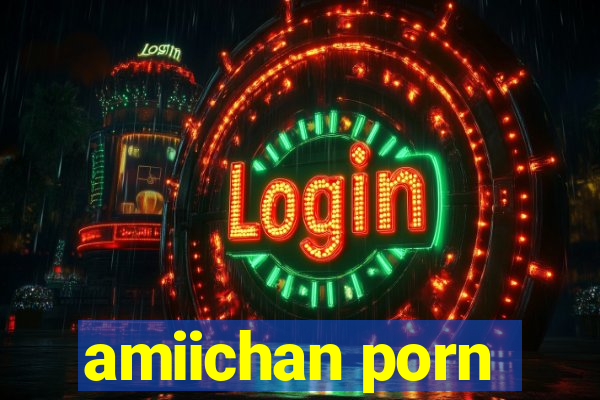 amiichan porn