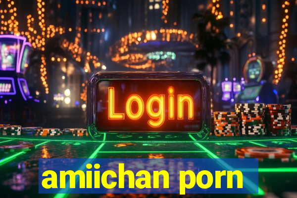 amiichan porn