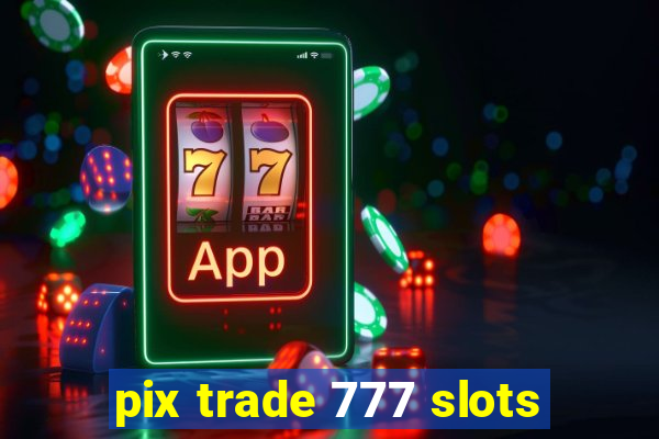 pix trade 777 slots