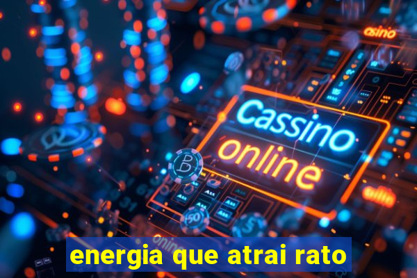 energia que atrai rato
