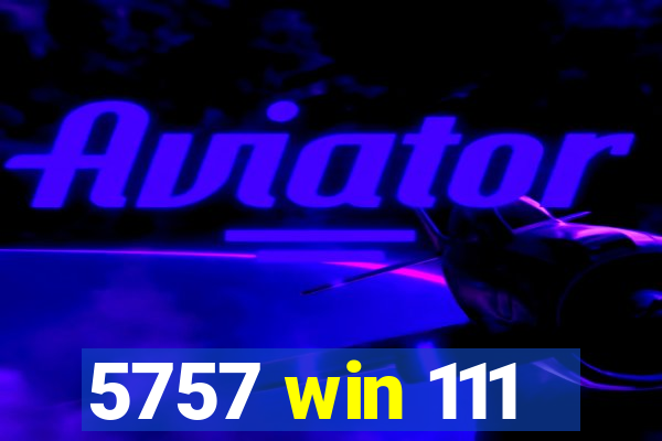 5757 win 111