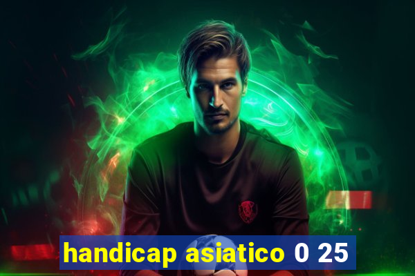 handicap asiatico 0 25