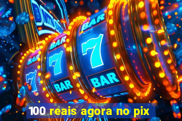 100 reais agora no pix