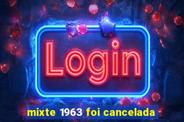 mixte 1963 foi cancelada