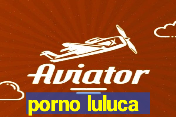 porno luluca