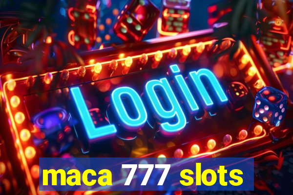 maca 777 slots