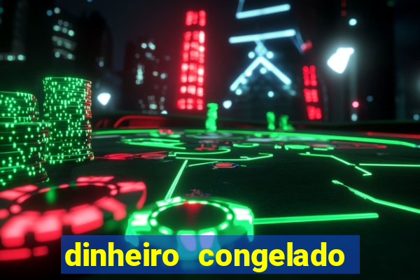 dinheiro congelado na plataforma de jogos