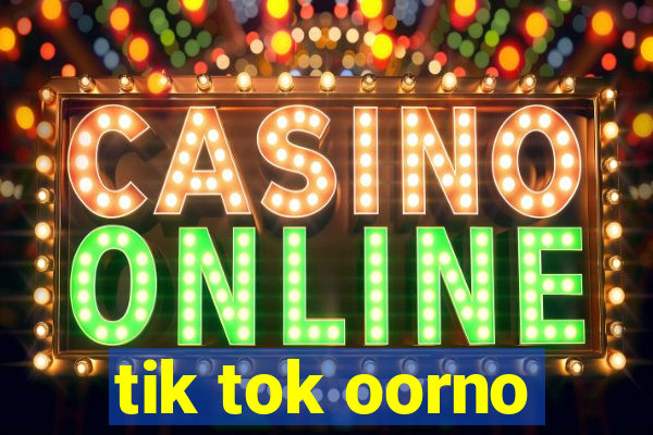 tik tok oorno