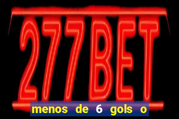 menos de 6 gols o que significa