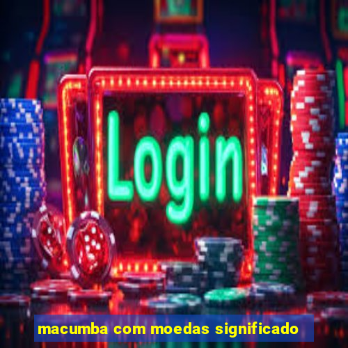 macumba com moedas significado