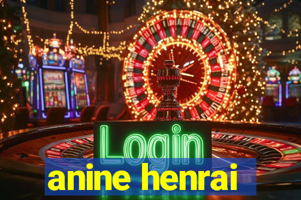anine henrai