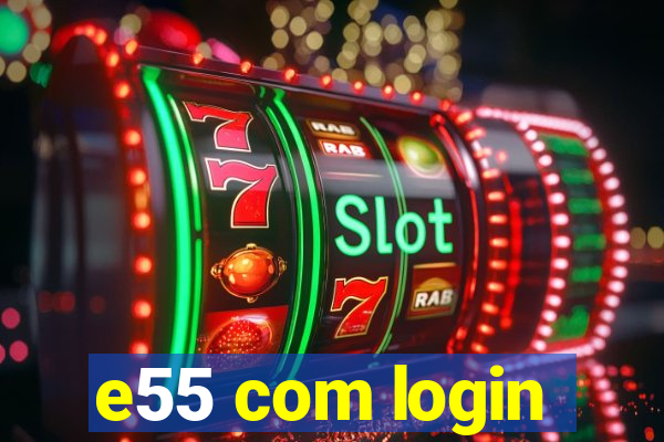 e55 com login