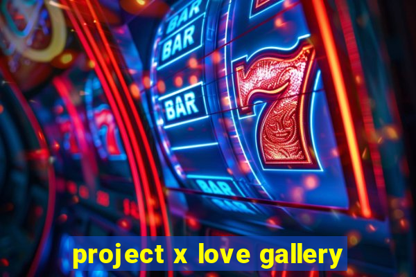 project x love gallery