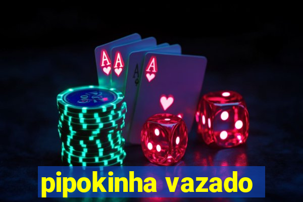 pipokinha vazado