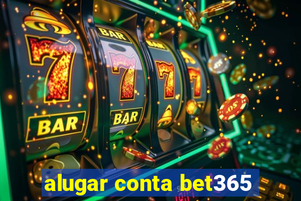 alugar conta bet365