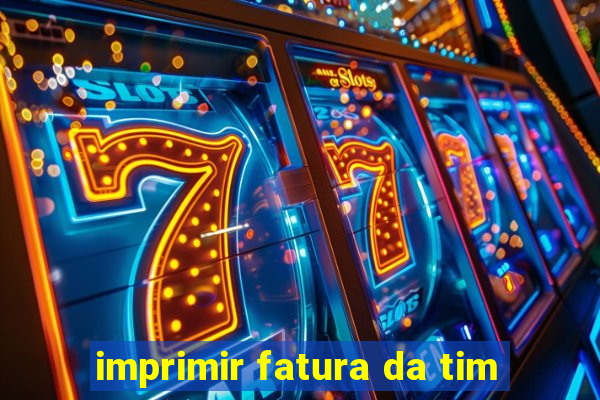 imprimir fatura da tim