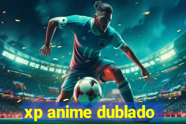 xp anime dublado