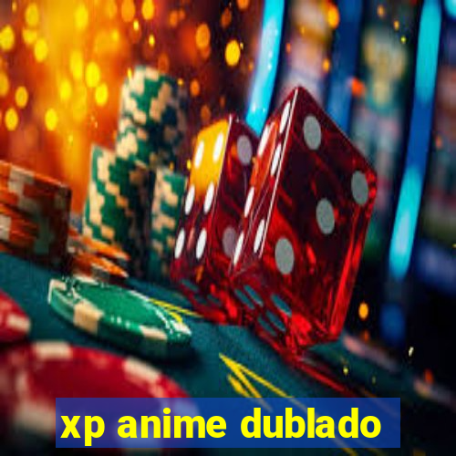 xp anime dublado