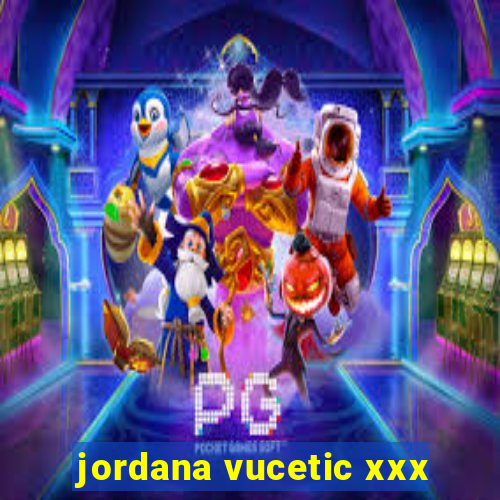 jordana vucetic xxx