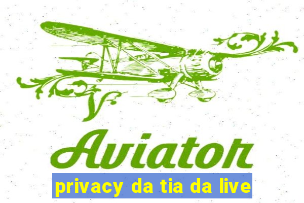 privacy da tia da live