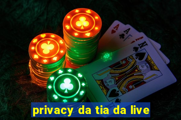 privacy da tia da live