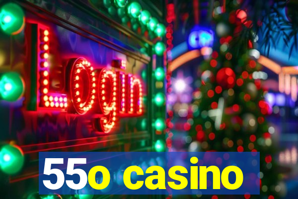 55o casino