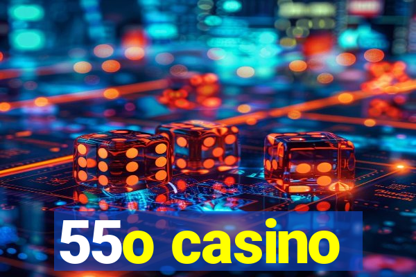 55o casino