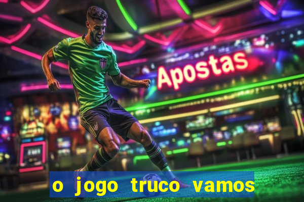 o jogo truco vamos paga mesmo