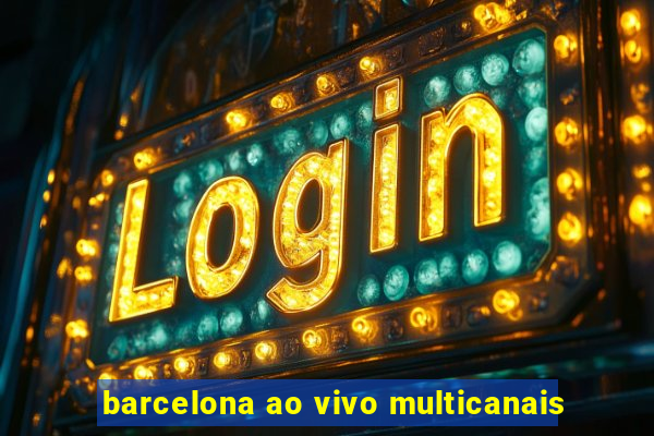 barcelona ao vivo multicanais