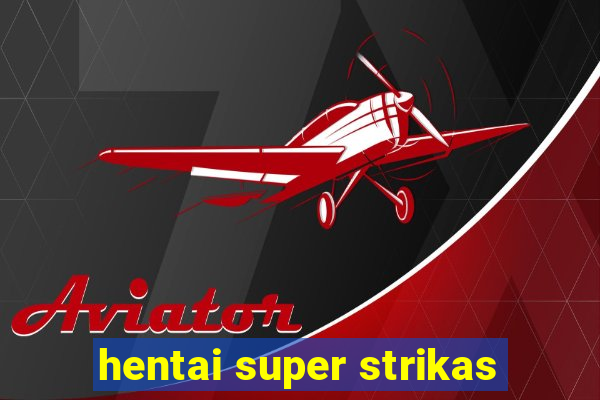 hentai super strikas