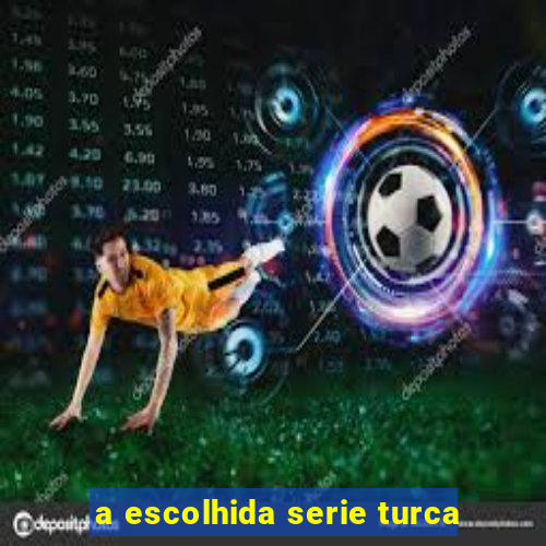a escolhida serie turca