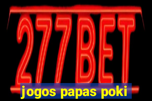 jogos papas poki