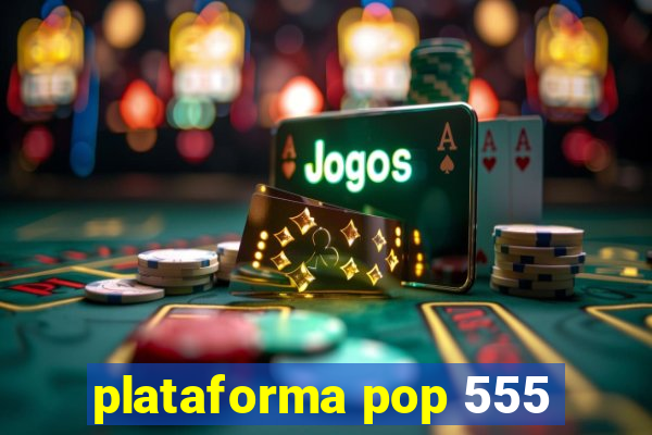 plataforma pop 555