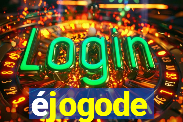 éjogode