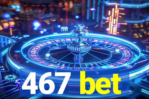 467 bet
