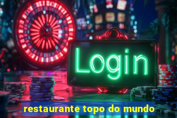 restaurante topo do mundo
