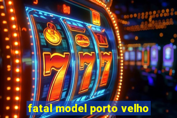 fatal model porto velho