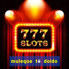 muleque té doido 4 o filme completo dublado online