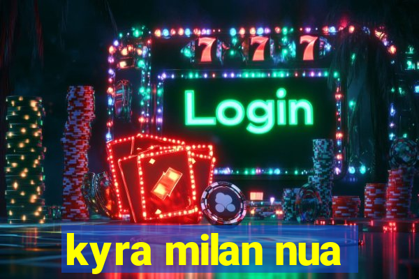 kyra milan nua