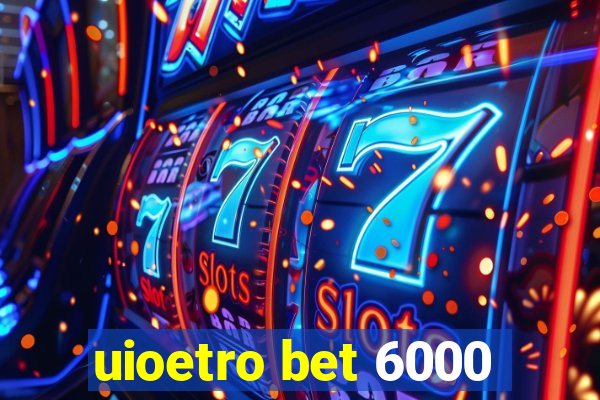 uioetro bet 6000