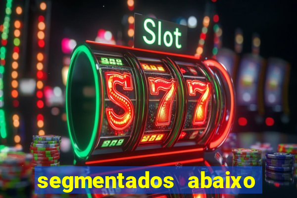 segmentados abaixo do normal