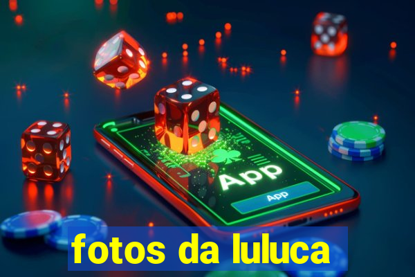fotos da luluca