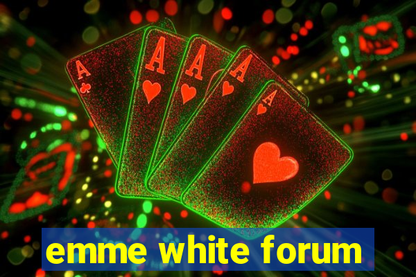 emme white forum