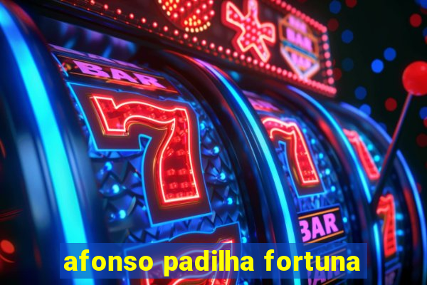 afonso padilha fortuna