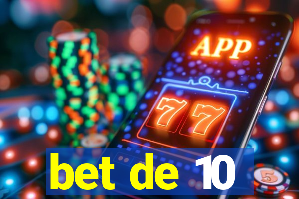 bet de 10