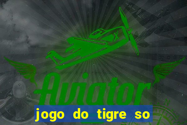 jogo do tigre so para brincar