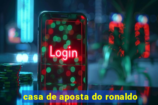 casa de aposta do ronaldo