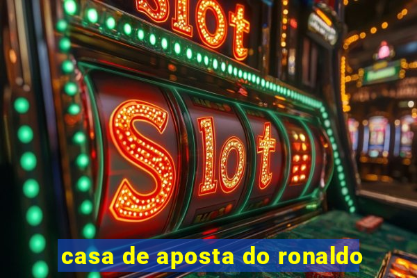 casa de aposta do ronaldo