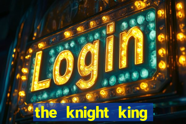 the knight king who returned with a god ler